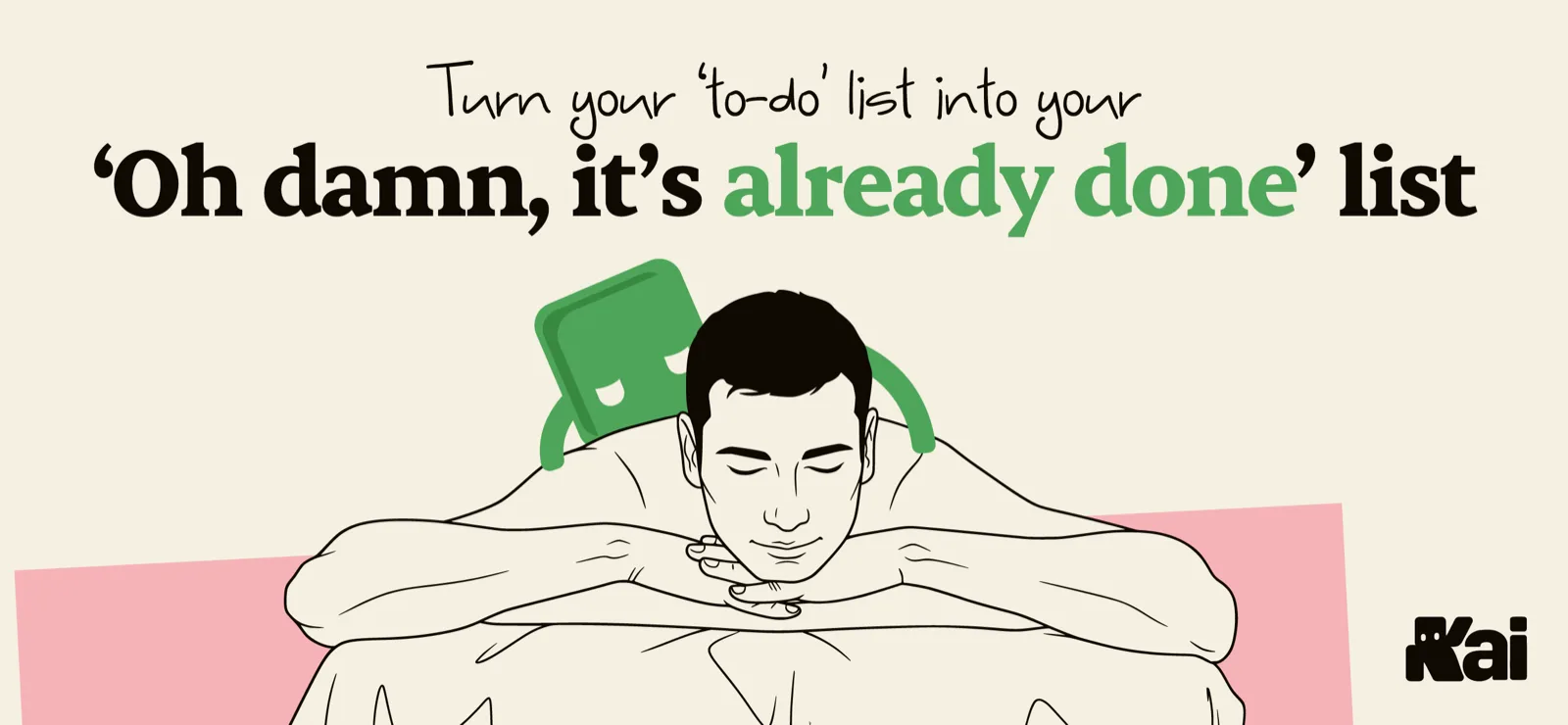 Turn your to-do list into your oh damn, it's already done list.